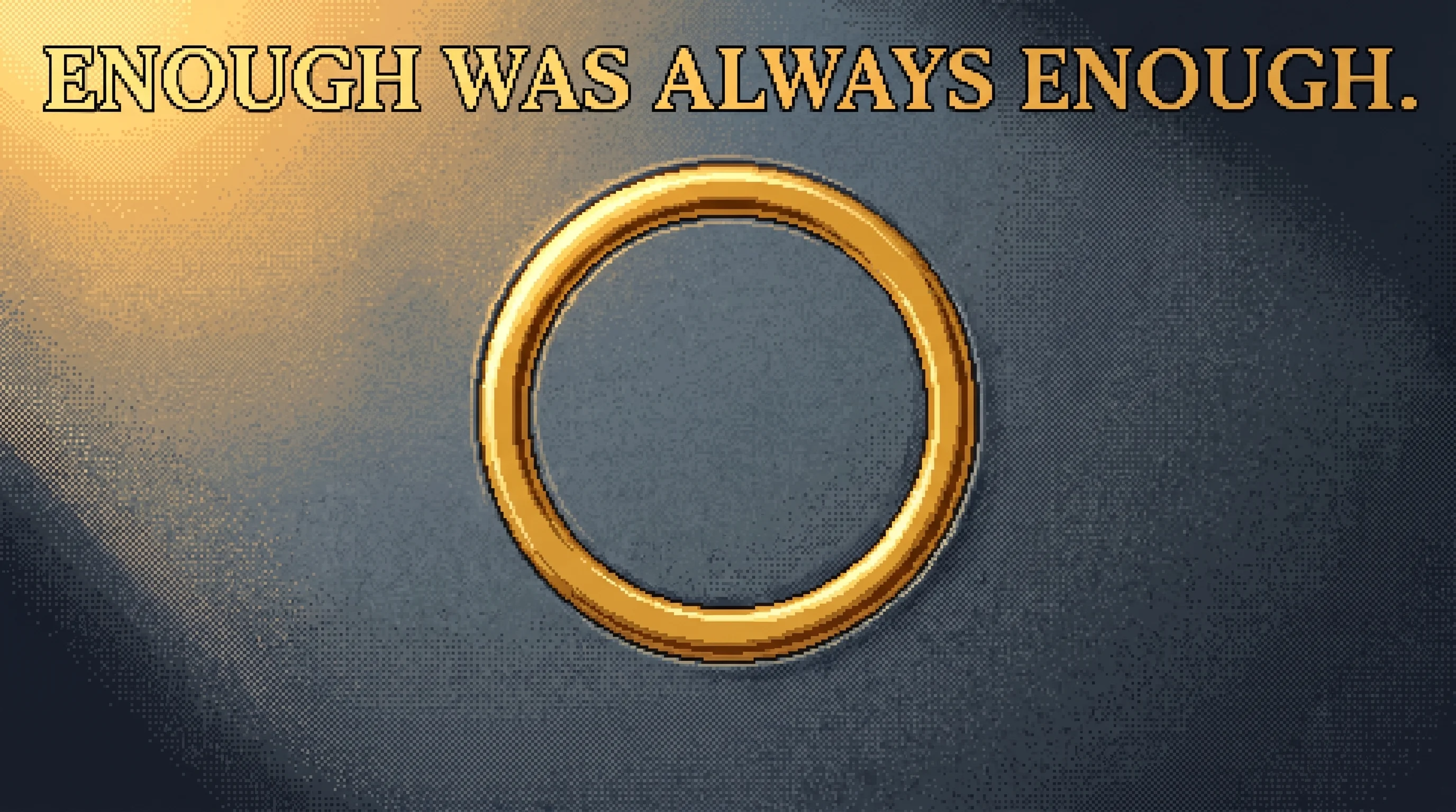 ENOUGH WAS ALWAYS ENOUGH.