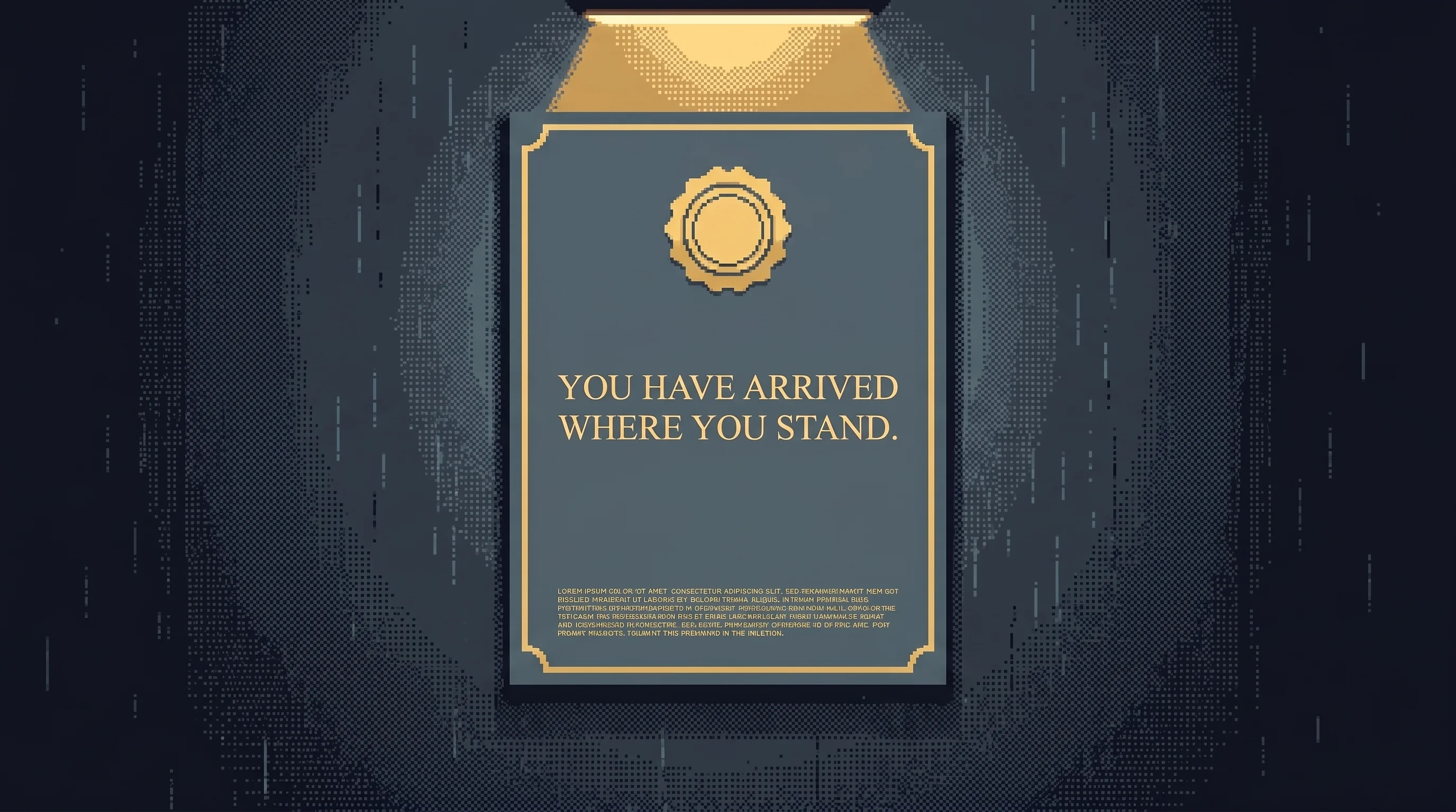 YOU HAVE ARRIVED WHERE YOU STAND.
